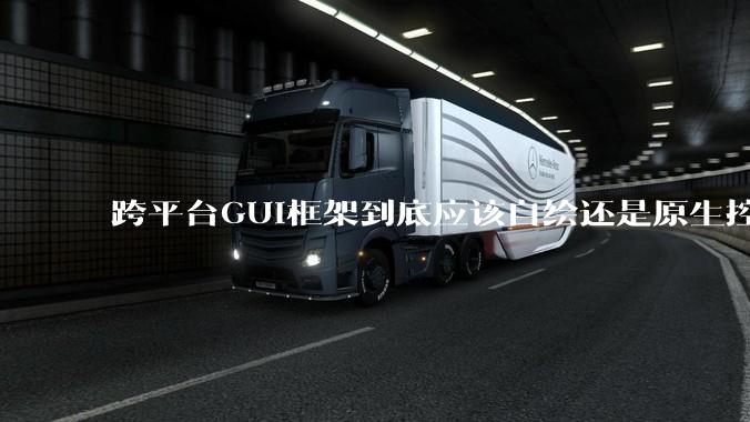 跨平台GUI框架到底应该自绘还是原生控件绑定？